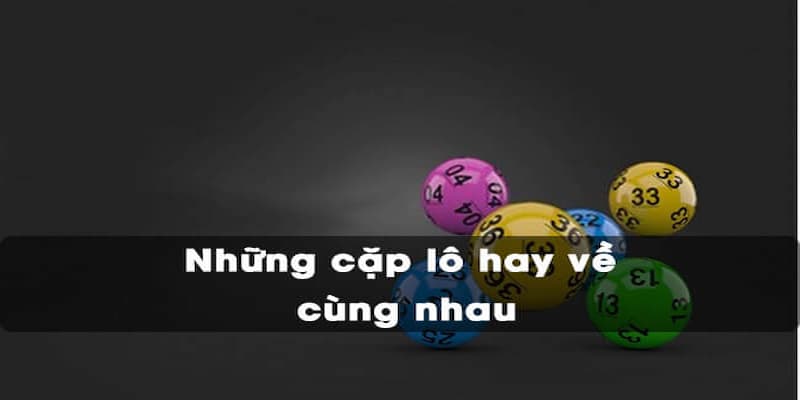 Dựa vào phương pháp soi cầu bạc nhớ để dự đoán các cặp số hay về cùng nhau